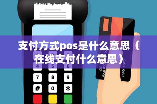 支付方式pos是什么意思(在线支付什么意思) 支付方式pos是什么意思(在线支付什么意思)