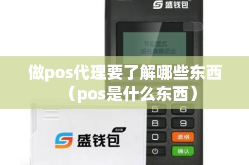 做pos代理要了解哪些东西（pos是什么东西）
