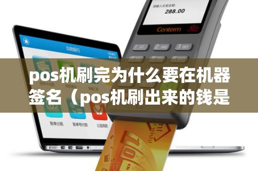 pos机刷完为什么要在机器签名(pos机刷出来的钱是到哪里) pos机刷完为什么要在机器签名(pos机刷出来的钱是到哪里)