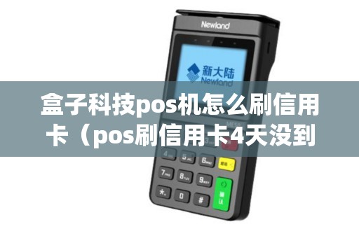 盒子科技pos机怎么刷信用卡(pos刷信用卡4天没到账) 盒子科技pos机怎么刷信用卡(pos刷信用卡4天没到账)