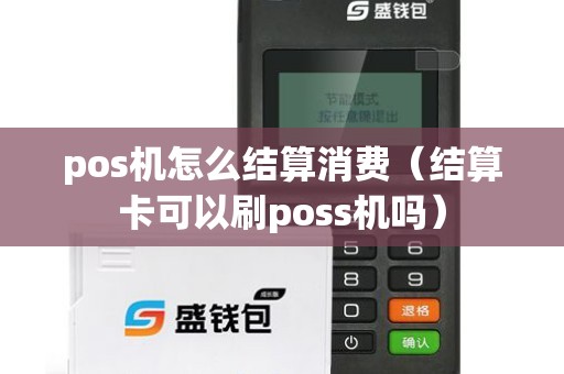 pos机怎么结算消费（结算卡可以刷poss机吗）
