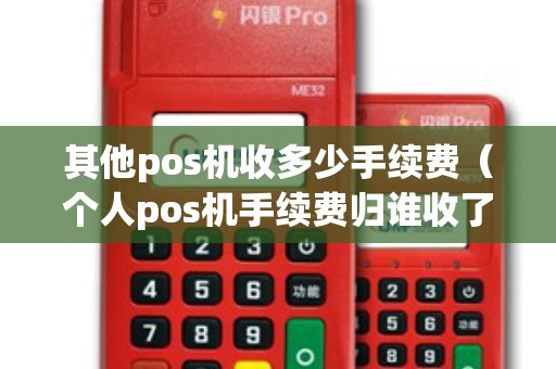 其他pos机收多少手续费（个人pos机手续费归谁收了）