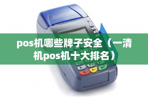 pos机哪些牌子安全（一清机pos机十大排名）