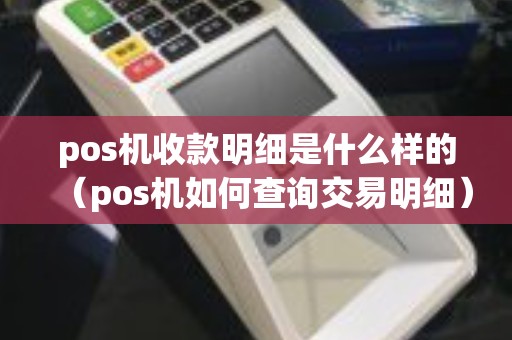 pos机收款明细是什么样的（pos机如何查询交易明细）