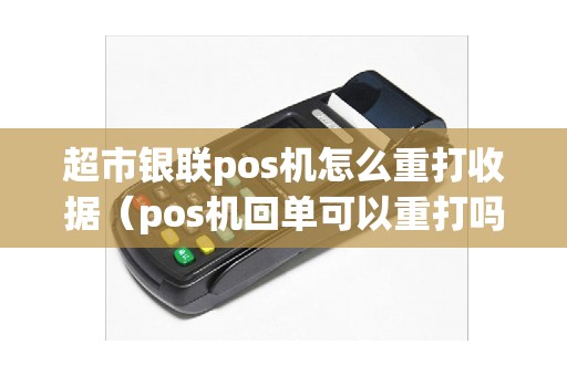 超市银联pos机怎么重打收据（pos机回单可以重打吗）