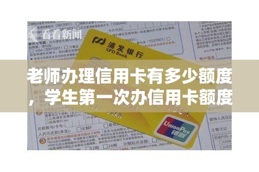 老师办理信用卡有多少额度，学生第一次办信用卡额度是多少