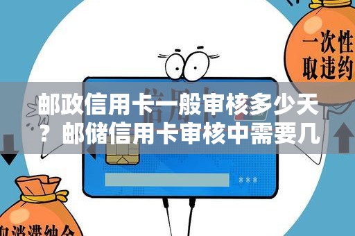 邮政信用卡一般审核多少天？邮储信用卡审核中需要几天
