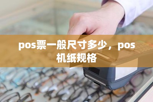 pos票一般尺寸多少，pos机纸规格