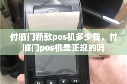 付临门新款pos机多少钱，付临门pos机是正规的吗
