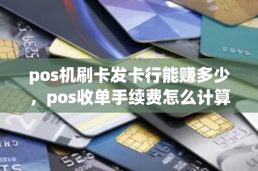 pos机刷卡发卡行能赚多少，pos收单手续费怎么计算