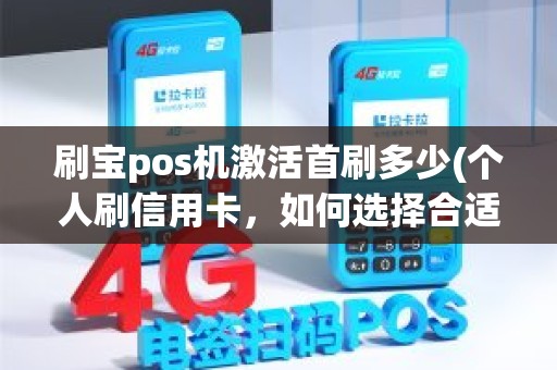 刷宝pos机激活首刷多少(个人刷信用卡，如何选择合适的POS机)
