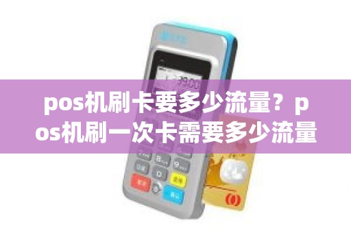 pos机刷卡要多少流量？pos机刷一次卡需要多少流量