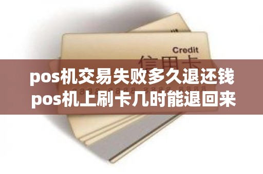 pos机交易失败多久退还钱 pos机上刷卡几时能退回来