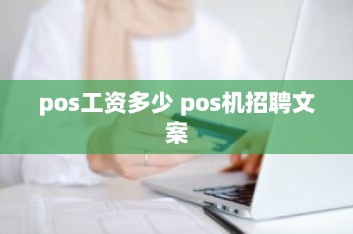 pos工资多少 pos机招聘文案