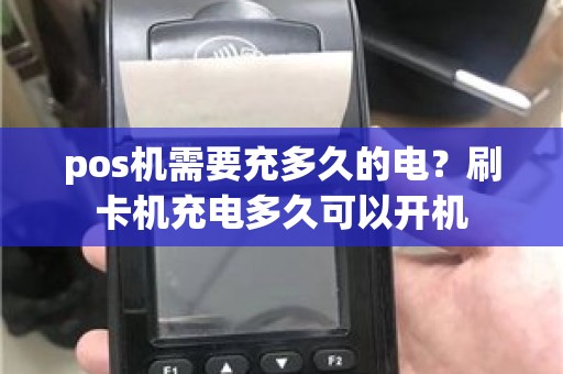 pos机需要充多久的电？刷卡机充电多久可以开机