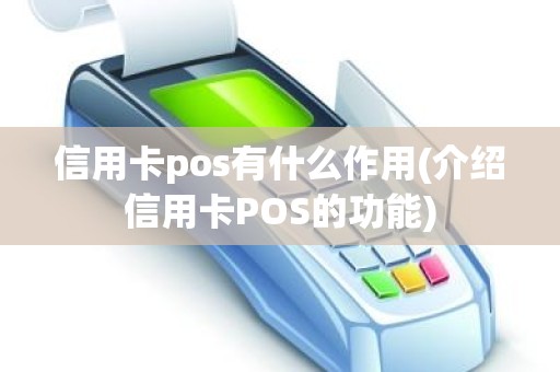 信用卡pos有什么作用(介绍信用卡POS的功能) 信用卡pos有什么作用(介绍信用卡POS的功能)