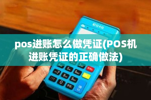 pos进账怎么做凭证(POS机进账凭证的正确做法) pos进账怎么做凭证(POS机进账凭证的正确做法)