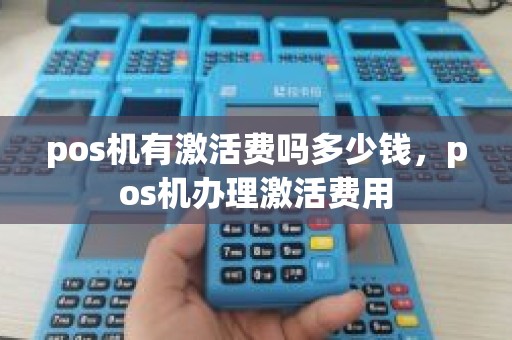 pos机有激活费吗多少钱，pos机办理激活费用