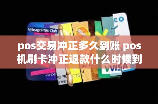 pos交易冲正多久到账 pos机刷卡冲正退款什么时候到账
