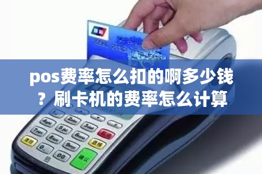 pos费率怎么扣的啊多少钱？刷卡机的费率怎么计算