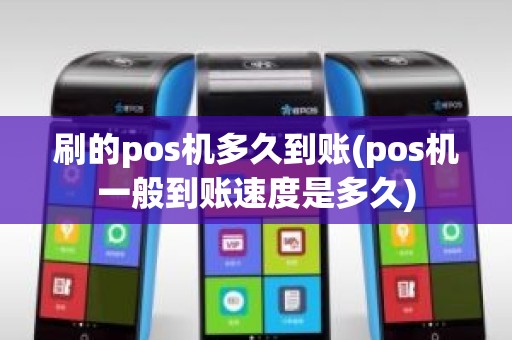 刷的pos机多久到账(pos机一般到账速度是多久)