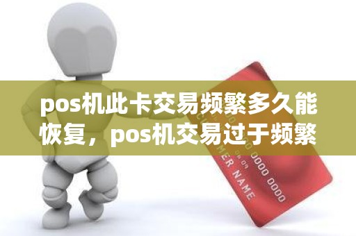 pos机此卡交易频繁多久能恢复，pos机交易过于频繁要等多久