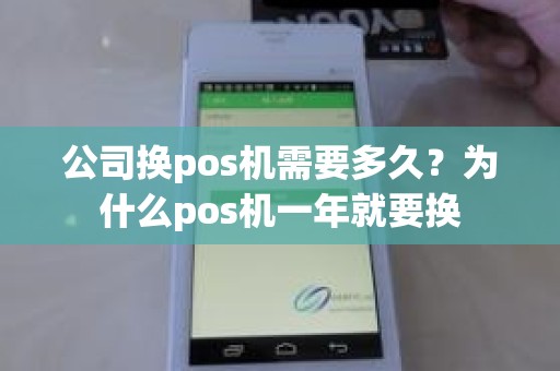 公司换pos机需要多久？为什么pos机一年就要换