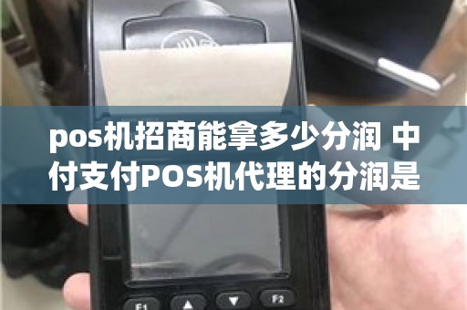 pos机招商能拿多少分润 中付支付POS机代理的分润是多少
