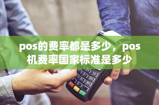 pos的费率都是多少，pos机费率国家标准是多少