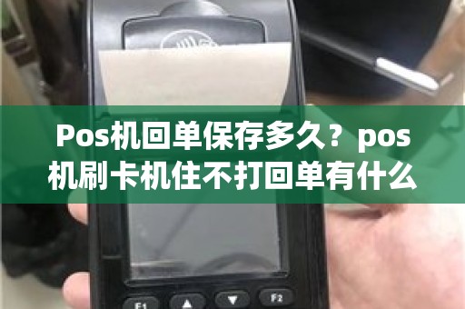 Pos机回单保存多久？pos机刷卡机住不打回单有什么危害吗