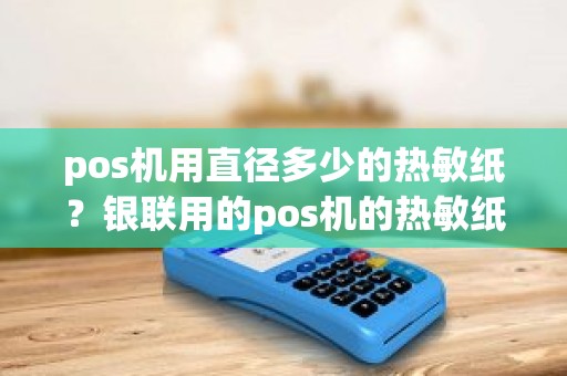 pos机用直径多少的热敏纸？银联用的pos机的热敏纸尺寸多大的