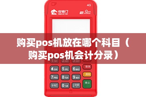 购买pos机放在哪个科目（购买pos机会计分录）