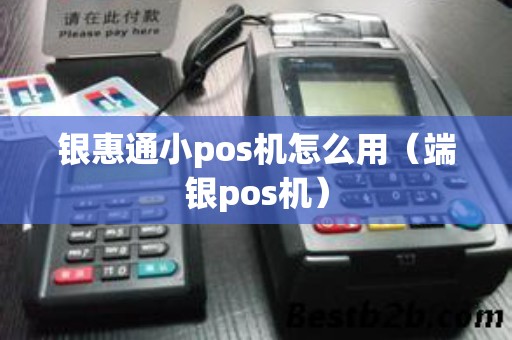 银惠通小pos机怎么用（端银pos机）