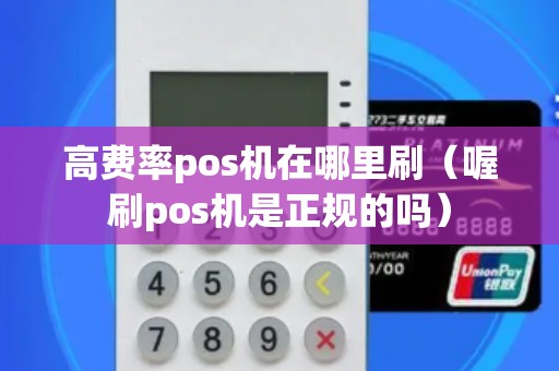 高费率pos机在哪里刷（喔刷pos机是正规的吗）