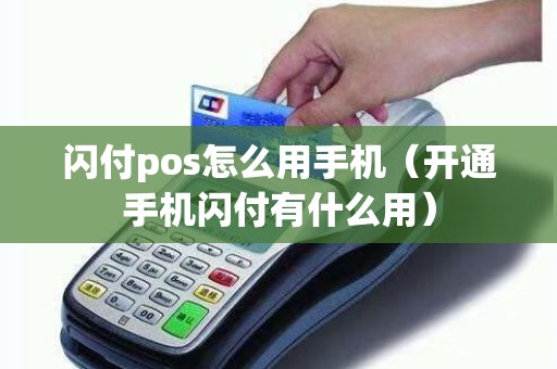 闪付pos怎么用手机（开通手机闪付有什么用）