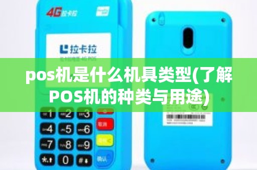 pos机是什么机具类型(了解POS机的种类与用途) pos机是什么机具类型(了解POS机的种类与用途)