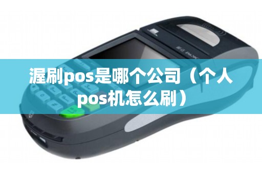 渥刷pos是哪个公司（个人pos机怎么刷）