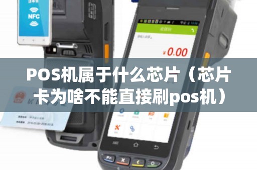 POS机属于什么芯片（芯片卡为啥不能直接刷pos机）