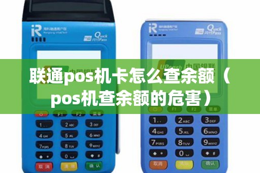 联通pos机卡怎么查余额（pos机查余额的危害）