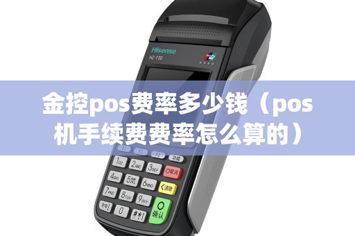 金控pos费率多少钱（pos机手续费费率怎么算的）
