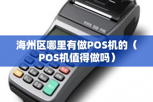 海州区哪里有做POS机的（POS机值得做吗）