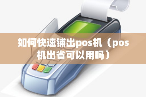 如何快速铺出pos机（pos机出省可以用吗）
