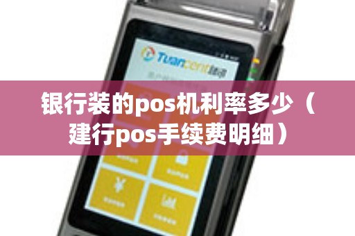 银行装的pos机利率多少（建行pos手续费明细）