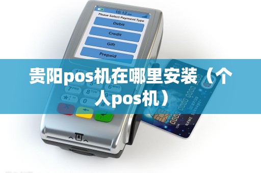 贵阳pos机在哪里安装（个人pos机）