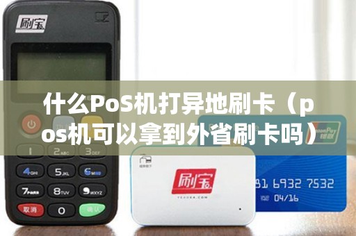 什么PoS机打异地刷卡（pos机可以拿到外省刷卡吗）