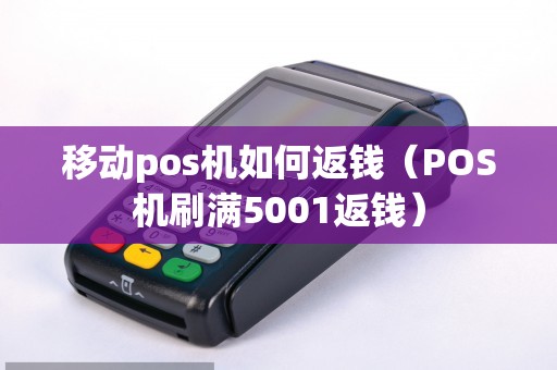 移动pos机如何返钱（POS机刷满5001返钱）