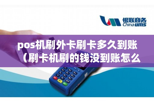 pos机刷外卡刷卡多久到账（刷卡机刷的钱没到账怎么办）