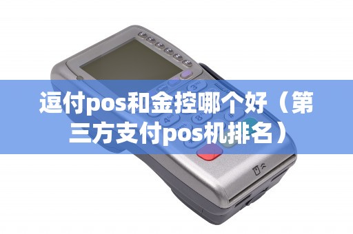 逗付pos和金控哪个好（第三方支付pos机排名）
