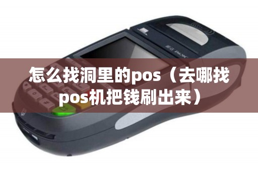 怎么找洞里的pos（去哪找pos机把钱刷出来）