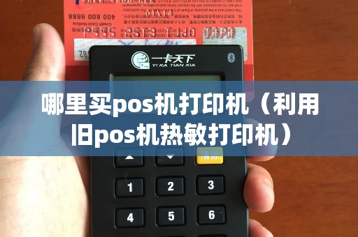 哪里买pos机打印机（利用旧pos机热敏打印机）